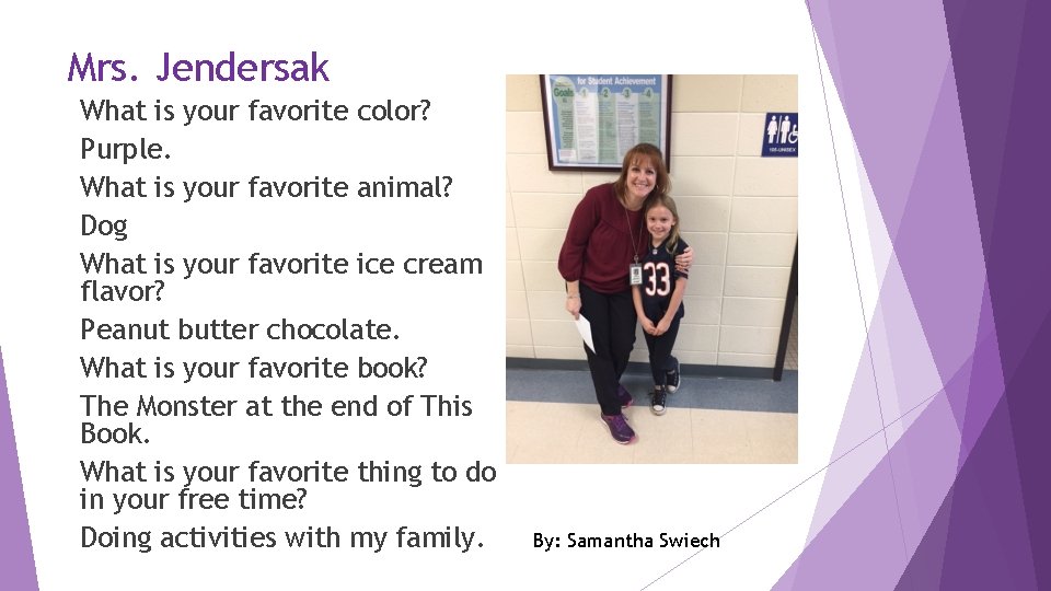 Mrs. Jendersak What is your favorite color? Purple. What is your favorite animal? Dog