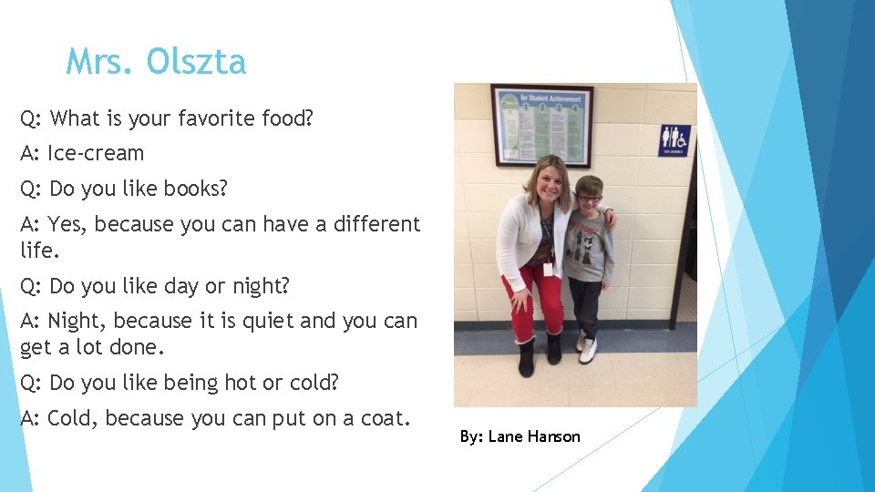 Mrs. Olszta Q: What is your favorite food? A: Ice-cream Q: Do you like