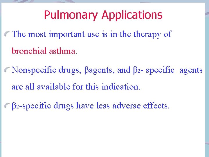 Pulmonary Applications The most important use is in therapy of bronchial asthma. Nonspecific drugs,