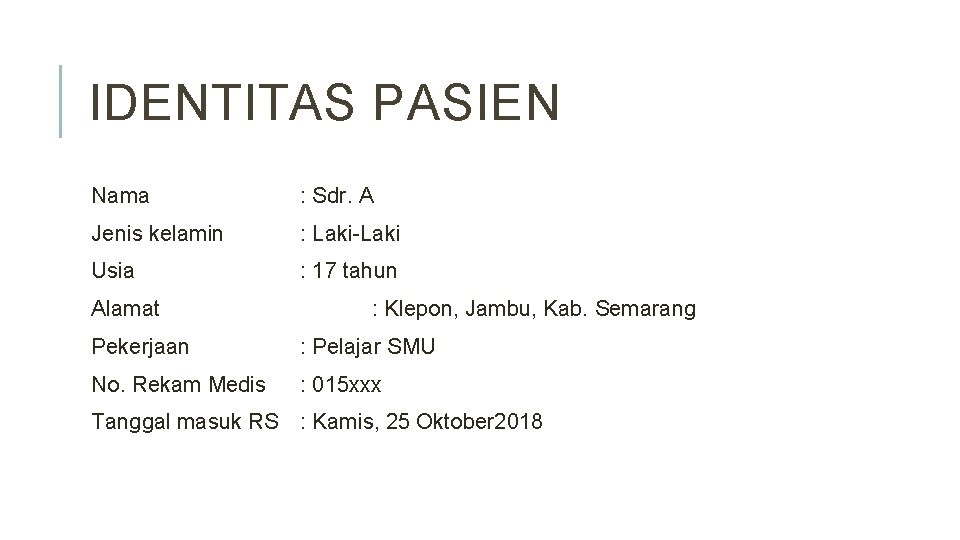 IDENTITAS PASIEN Nama : Sdr. A Jenis kelamin : Laki-Laki Usia : 17 tahun