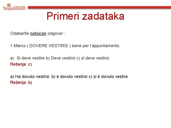 Primeri zadataka Odaberite netačan odgovor : 1. Marco ( DOVERE VESTIRSI ) bene per Primeri zadataka Odaberite netačan odgovor : 1. Marco ( DOVERE VESTIRSI ) bene per