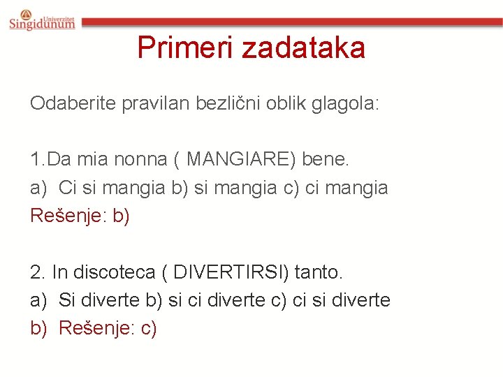 Primeri zadataka Odaberite pravilan bezlični oblik glagola: 1. Da mia nonna ( MANGIARE) bene. Primeri zadataka Odaberite pravilan bezlični oblik glagola: 1. Da mia nonna ( MANGIARE) bene.