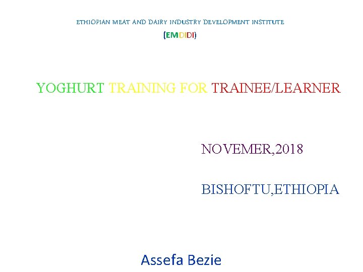 ETHIOPIAN MEAT AND DAIRY INDUSTRY DEVELOPMENT INSTITUTE (EMDIDI) YOGHURT TRAINING FOR TRAINEE/LEARNER NOVEMER, 2018