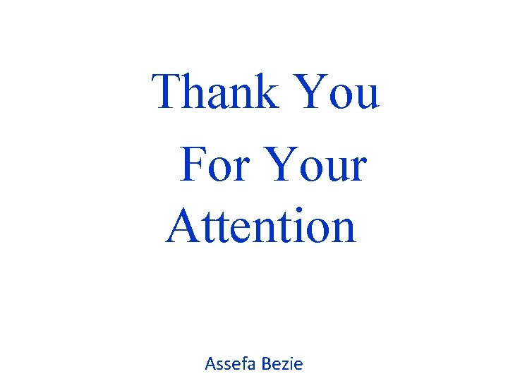 Thank You For Your Attention Assefa Bezie 
