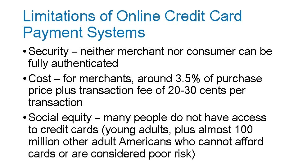 Limitations of Online Credit Card Payment Systems • Security – neither merchant nor consumer