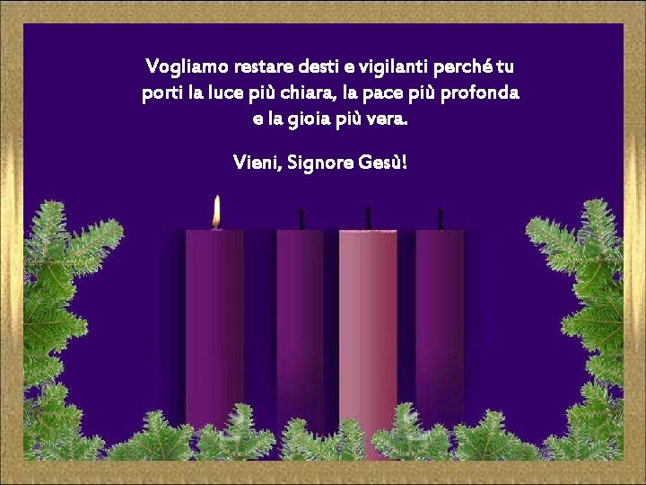 Vogliamo restare desti e vigilanti perché tu porti la luce più chiara, la pace