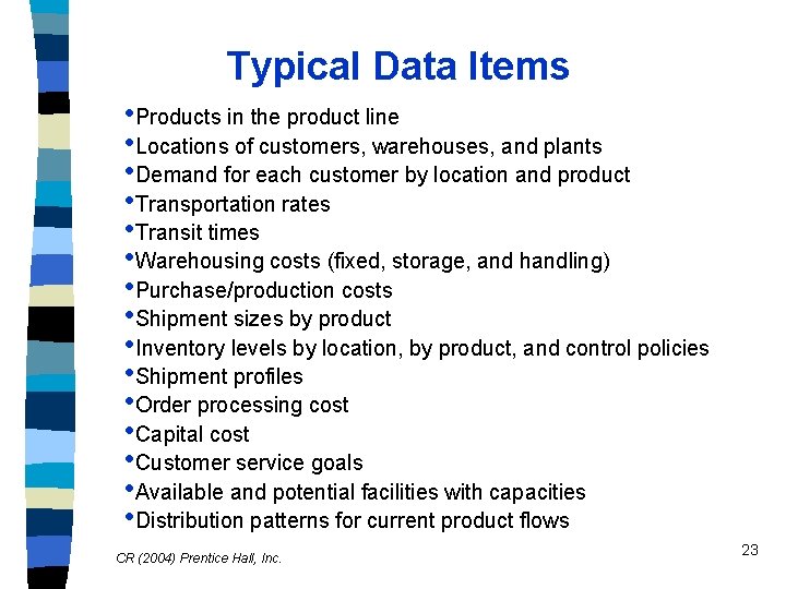 Typical Data Items • Products in the product line • Locations of customers, warehouses,