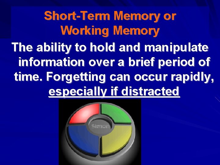 Short-Term Memory or Working Memory The ability to hold and manipulate information over a