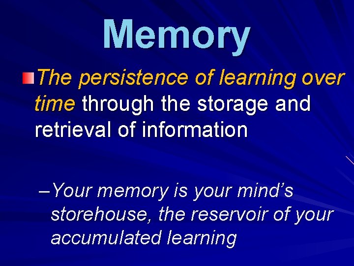 Memory The persistence of learning over time through the storage and retrieval of information