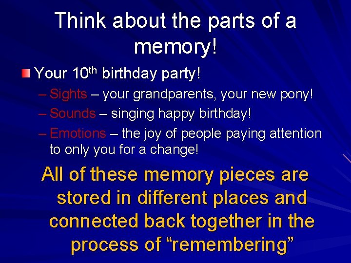 Think about the parts of a memory! Your 10 th birthday party! – Sights