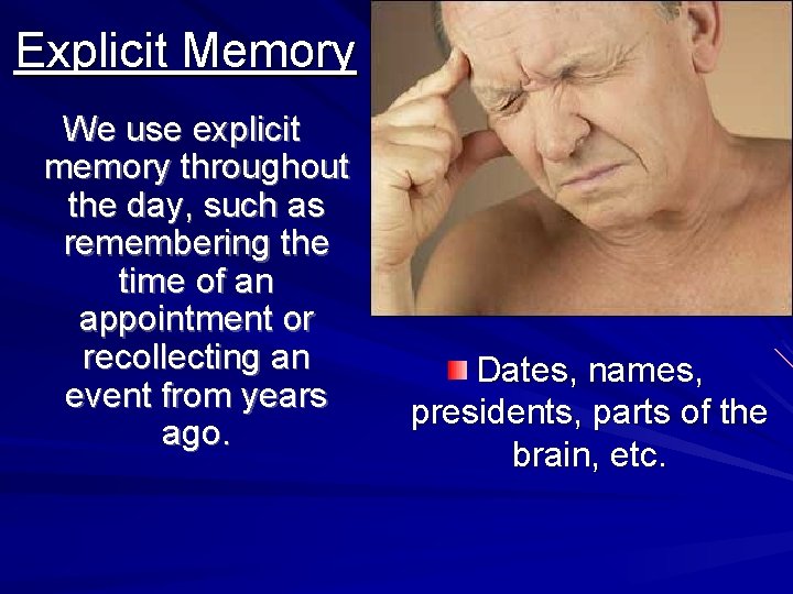 Explicit Memory We use explicit memory throughout the day, such as remembering the time