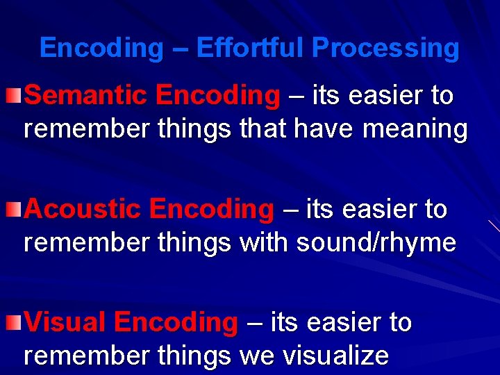 Encoding – Effortful Processing Semantic Encoding – its easier to remember things that have