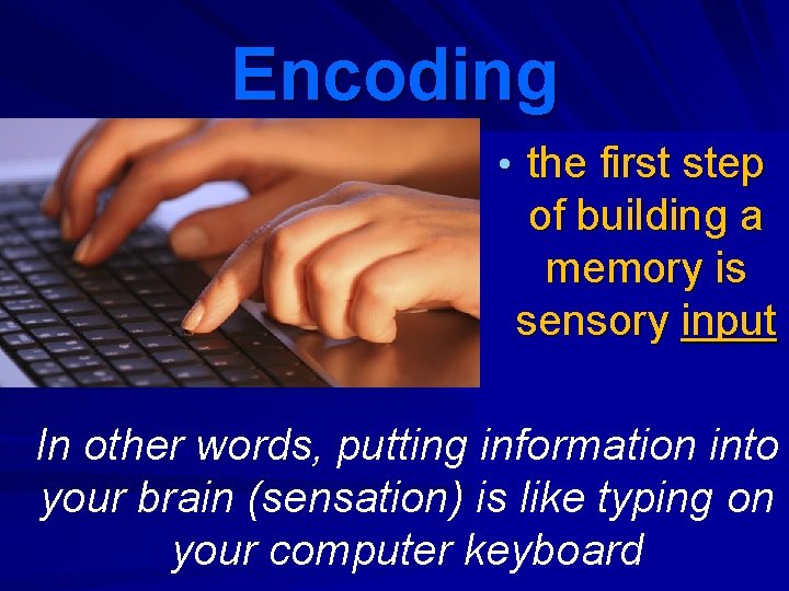 Encoding • the first step of building a memory is sensory input In other