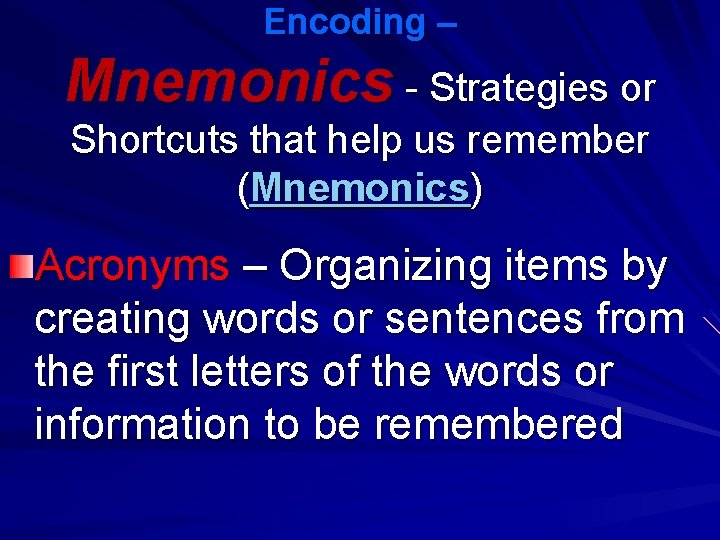 Encoding – Mnemonics - Strategies or Shortcuts that help us remember (Mnemonics) Acronyms –