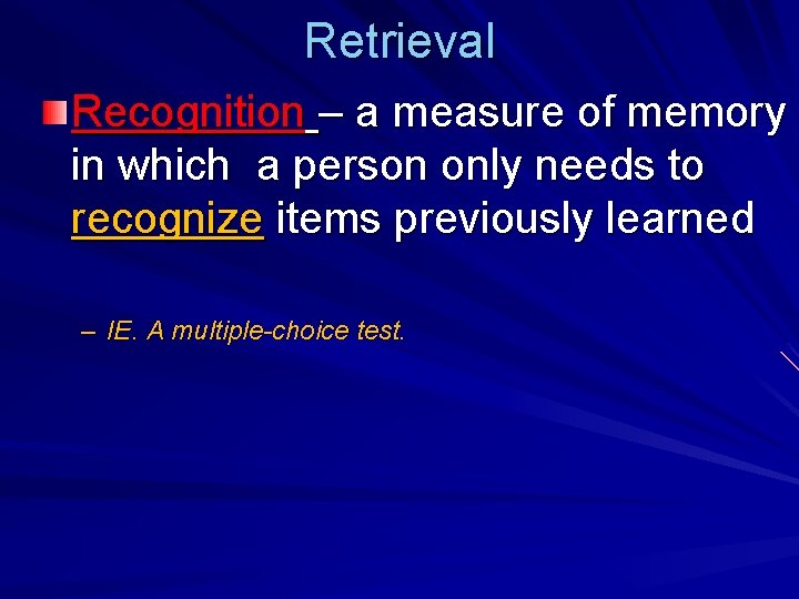 Retrieval Recognition – a measure of memory in which a person only needs to