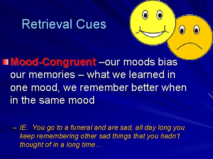 Retrieval Cues Mood-Congruent –our moods bias our memories – what we learned in one