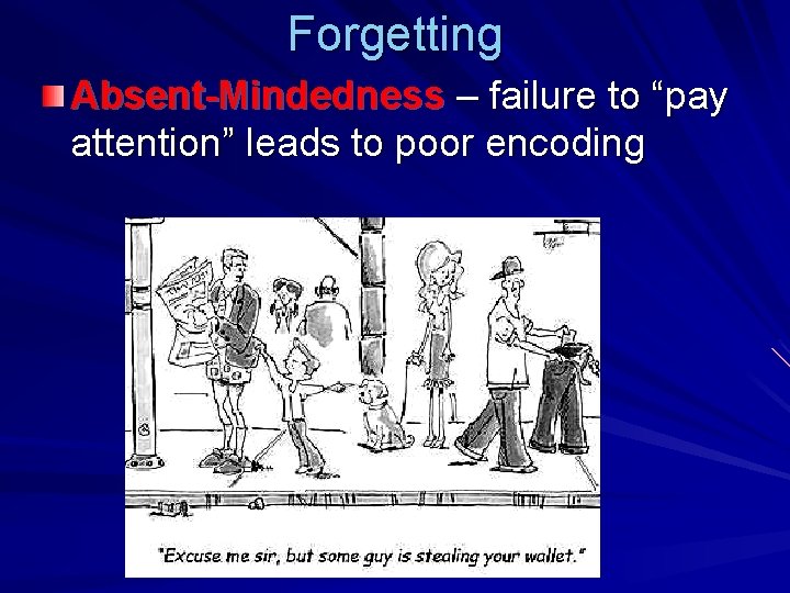 Forgetting Absent-Mindedness – failure to “pay attention” leads to poor encoding 