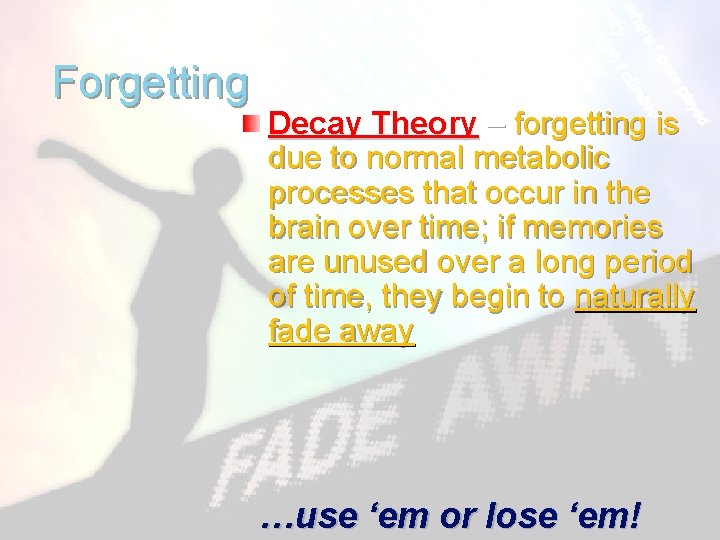 Forgetting Decay Theory – forgetting is due to normal metabolic processes that occur in