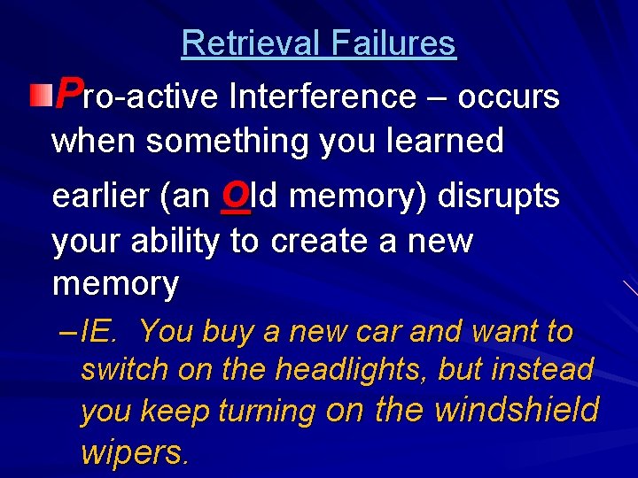 Retrieval Failures Pro-active Interference – occurs when something you learned earlier (an old memory)