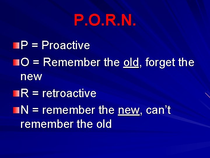 P. O. R. N. P = Proactive O = Remember the old, forget the