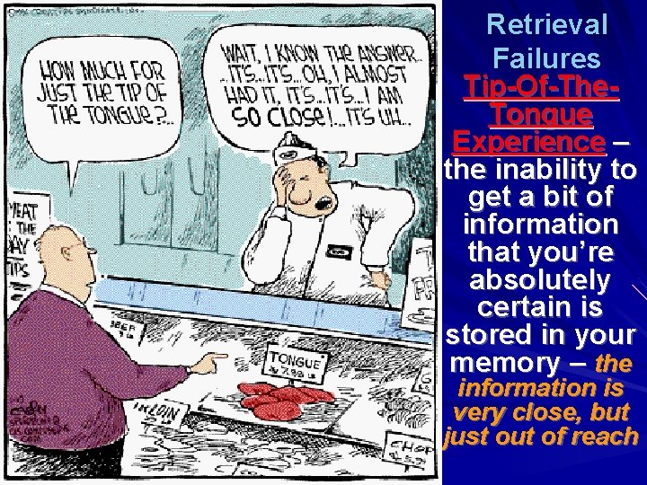 Retrieval Failures Tip-Of-The. Tongue Experience – the inability to get a bit of information