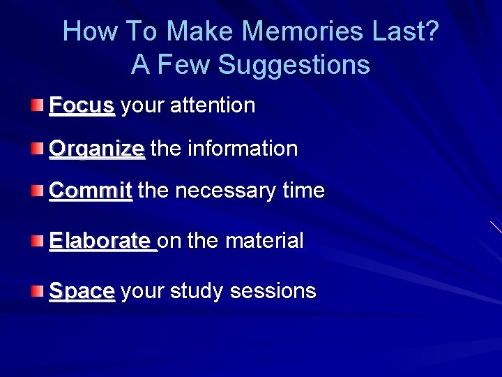 How To Make Memories Last? A Few Suggestions Focus your attention Organize the information