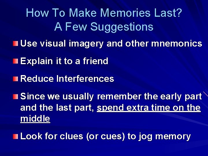How To Make Memories Last? A Few Suggestions Use visual imagery and other mnemonics