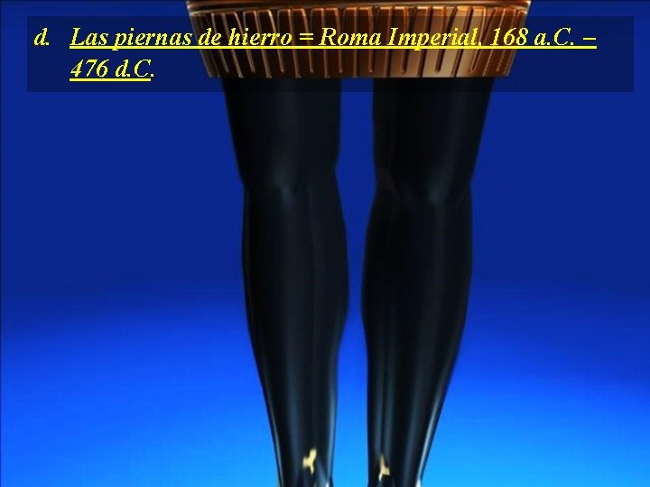 d. Las piernas de hierro = Roma Imperial, 168 a. C. – 476 d.