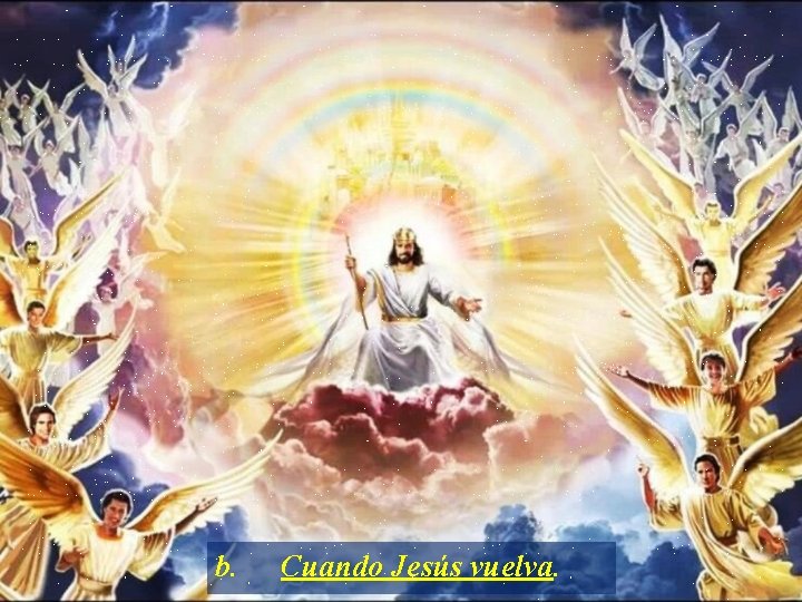 b. Cuando Jesús vuelva. 