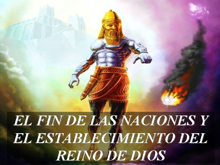 EL FIN DE LAS NACIONES Y EL ESTABLECIMIENTO DEL REINO DE DIOS 