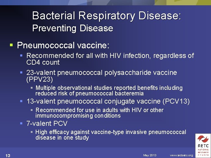 Bacterial Respiratory Disease: Preventing Disease § Pneumococcal vaccine: § Recommended for all with HIV