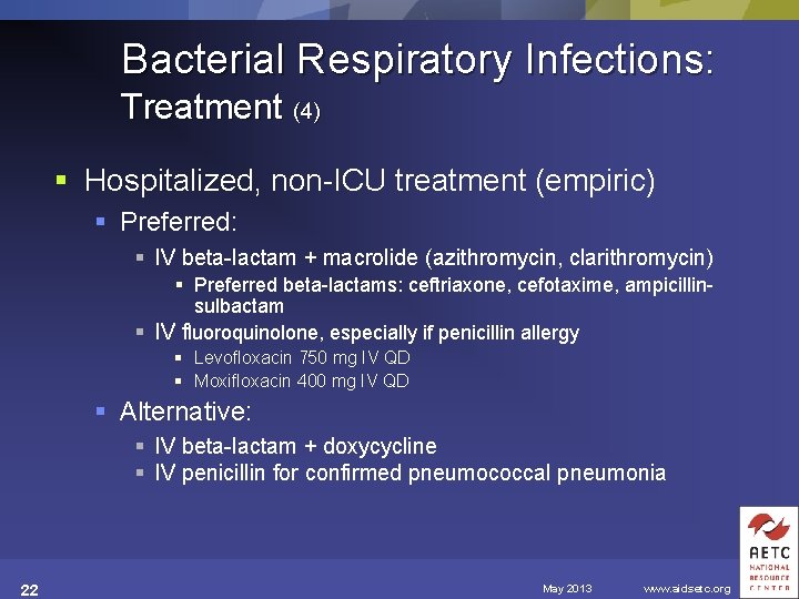 Bacterial Respiratory Infections: Treatment (4) § Hospitalized, non-ICU treatment (empiric) § Preferred: § IV