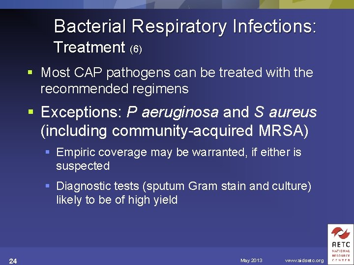 Bacterial Respiratory Infections: Treatment (6) § Most CAP pathogens can be treated with the