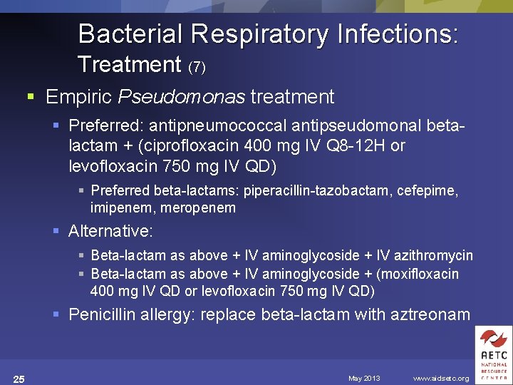 Bacterial Respiratory Infections: Treatment (7) § Empiric Pseudomonas treatment § Preferred: antipneumococcal antipseudomonal betalactam