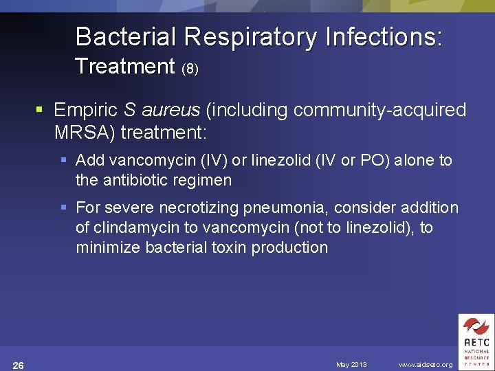 Bacterial Respiratory Infections: Treatment (8) § Empiric S aureus (including community-acquired MRSA) treatment: §