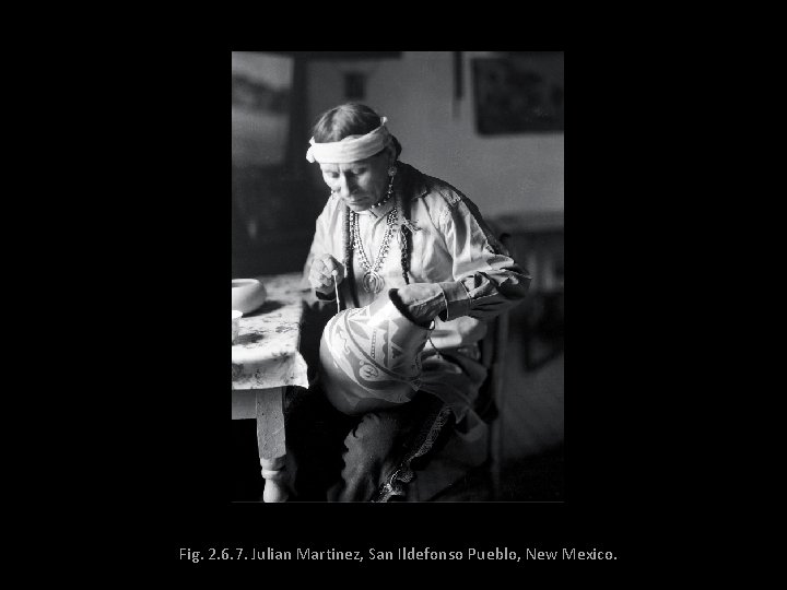 Fig. 2. 6. 7. Julian Martinez, San Ildefonso Pueblo, New Mexico. 