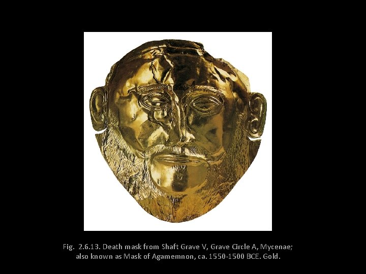 Fig. 2. 6. 13. Death mask from Shaft Grave V, Grave Circle A, Mycenae;