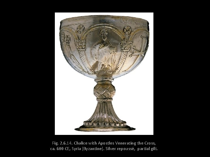 Fig. 2. 6. 14. Chalice with Apostles Venerating the Cross, ca. 600 CE, Syria