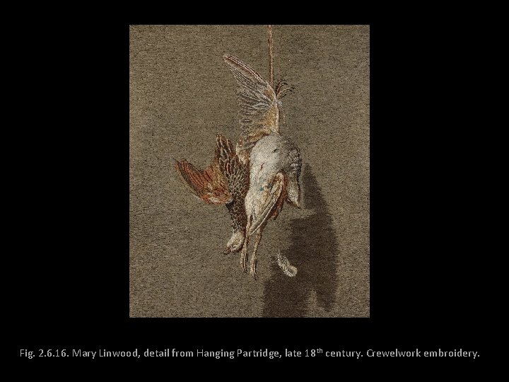 Fig. 2. 6. 16. Mary Linwood, detail from Hanging Partridge, late 18 th century.