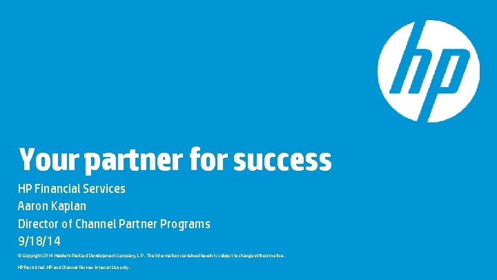 Your partner for success HP Financial Services Aaron Kaplan Director of Channel Partner Programs