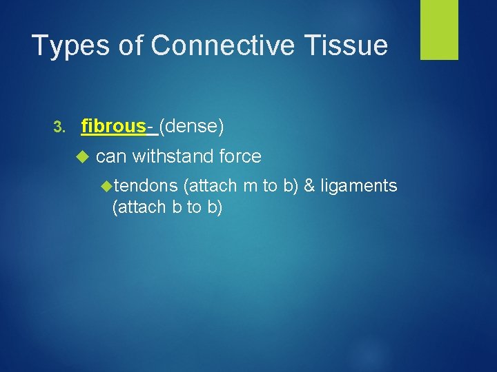 Types of Connective Tissue 3. fibrous- (dense) can withstand force tendons (attach m to