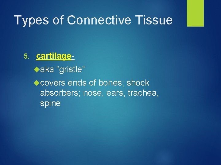 Types of Connective Tissue 5. cartilage- aka “gristle” covers ends of bones; shock absorbers;