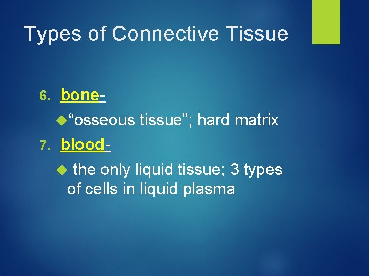 Types of Connective Tissue 6. bone- “osseous tissue”; hard matrix 7. blood the only