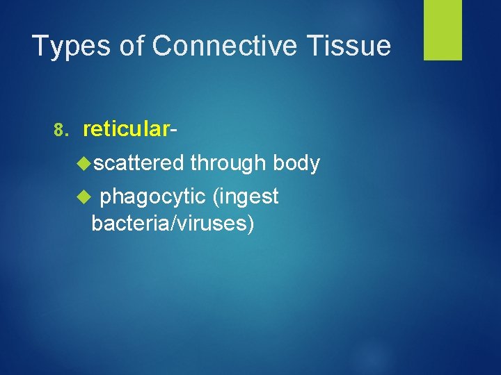 Types of Connective Tissue 8. reticular- scattered through body phagocytic (ingest bacteria/viruses) 