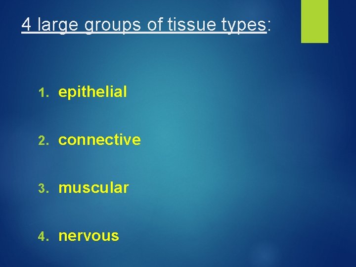 4 large groups of tissue types: 1. epithelial 2. connective 3. muscular 4. nervous