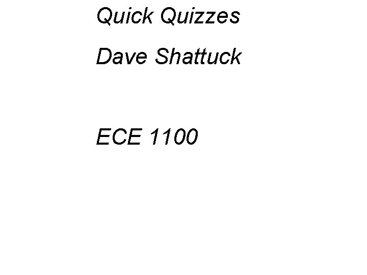 Quick Quizzes Dave Shattuck ECE 1100 