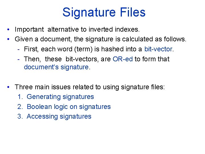 Signature Files • Important alternative to inverted indexes. • Given a document, the signature