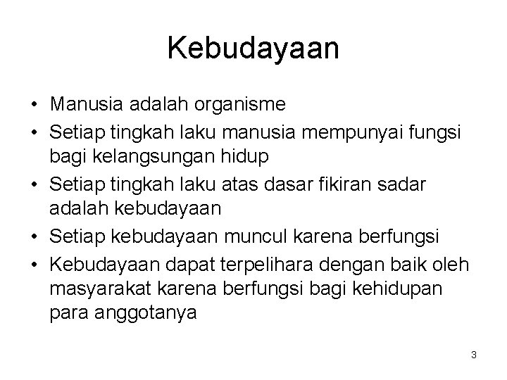 Kebudayaan • Manusia adalah organisme • Setiap tingkah laku manusia mempunyai fungsi bagi kelangsungan