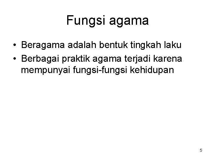 Fungsi agama • Beragama adalah bentuk tingkah laku • Berbagai praktik agama terjadi karena