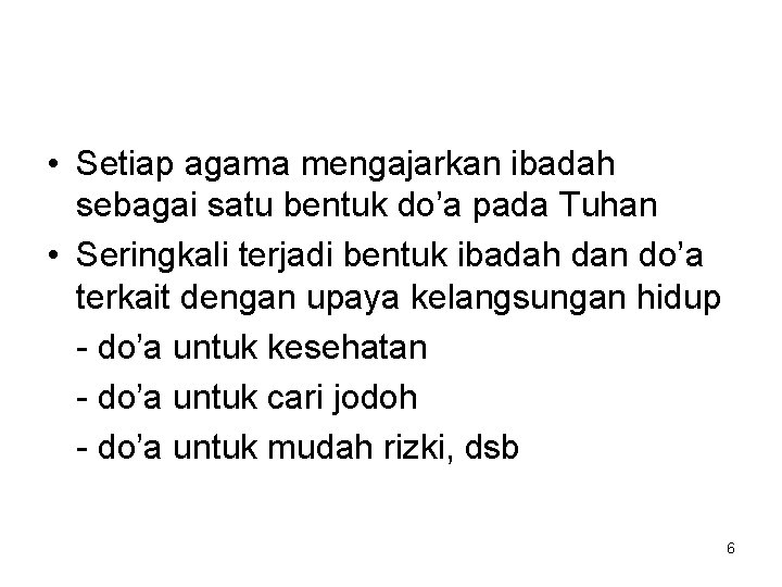  • Setiap agama mengajarkan ibadah sebagai satu bentuk do’a pada Tuhan • Seringkali